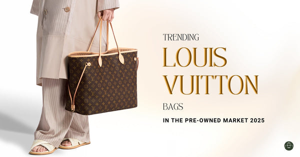 Top Louis Vuitton Styles to Look for in the Preloved Market in 2025: What's Trending?