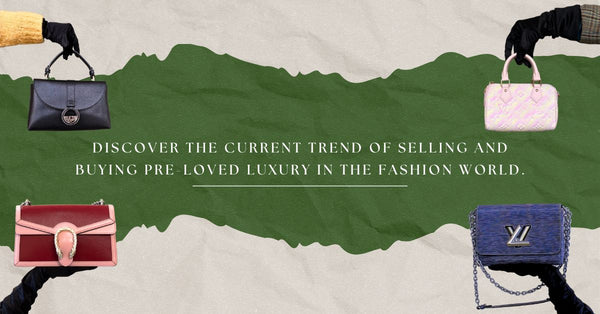 Discover the current trend of selling and buying pre-loved luxury in the fashion world